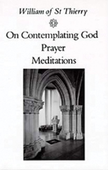 William Of Saint Thierry On Contemplating God, Prayer, Meditations Cistercian Fathers