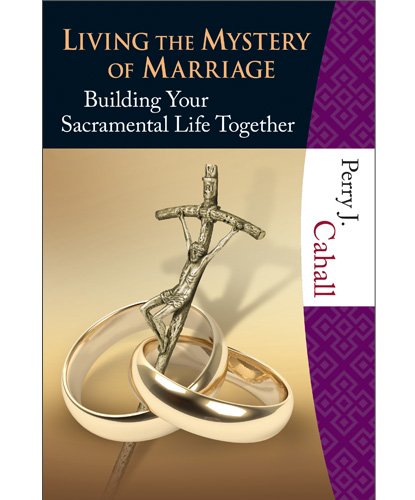 Living the Mystery of Marriage: Building Your Sacramental Life Together