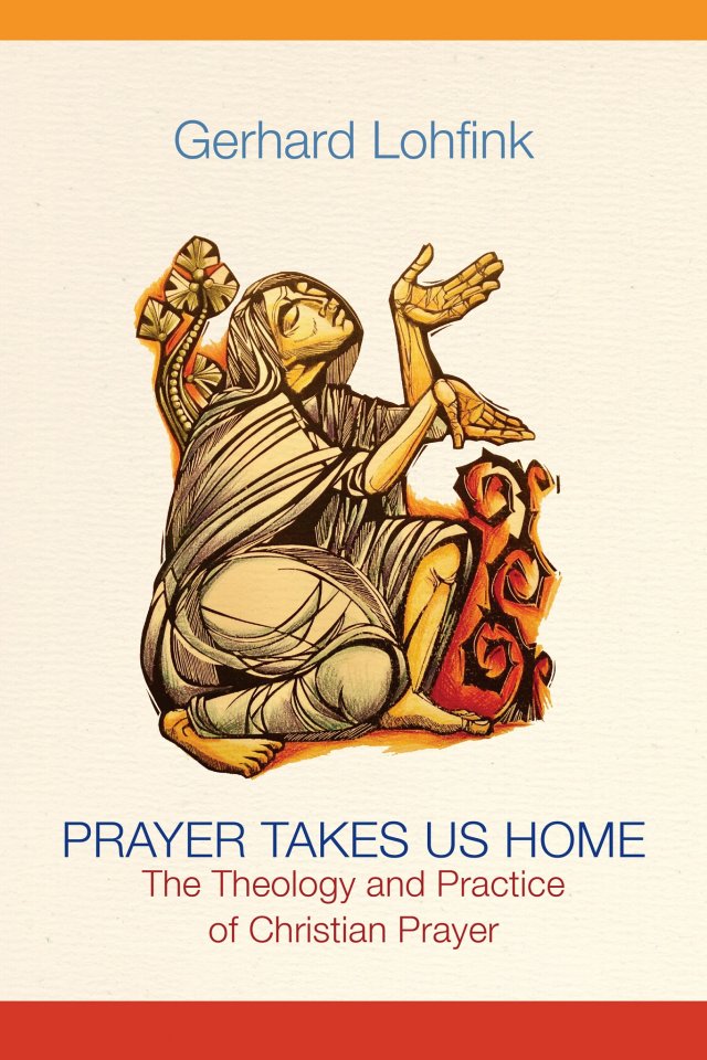 Prayer Takes Us Home: The Theology and Practice of Christian Prayer Hardcover