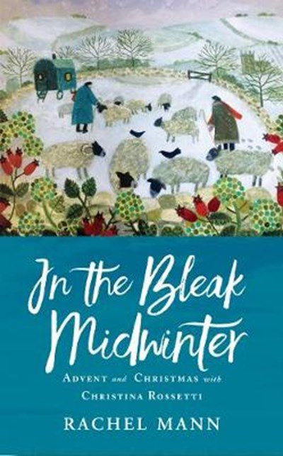 In the Bleak Midwinter: Advent and Christmas with Christina Rossetti