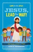 Jesus, Lead the Way! – Daily Thoughts, Activities and Prayers for Kids Lent 2021