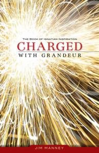 Charged with Grandeur the Book of Ignatian Inspiration 