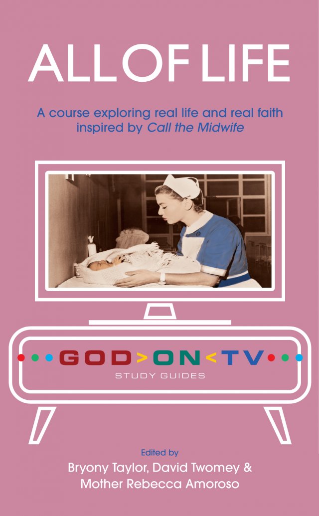 All of Life: A course exploring real life and real faith inspired by Call the Midwife - God on TV Series