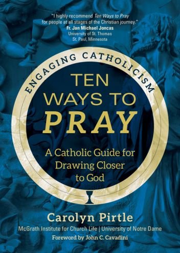 Ten Ways to Pray: A Catholic Guide for Drawing Closer to God - Engaging Catholicism Series