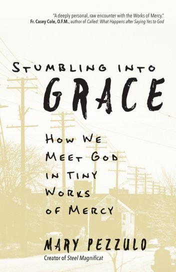 Stumbling into Grace: How We Meet God in Tiny Works of Mercy