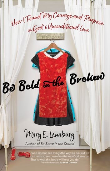 Be Bold in the Broken: How I Found My Courage and Purpose in God's Unconditional Love