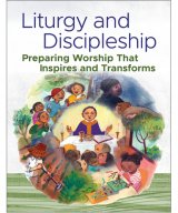 Liturgy and Discipleship: Preparing Worship That Inspires and Transforms