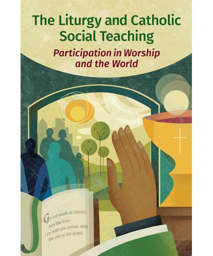 Liturgy and Catholic Social Teaching: Participation in Worship and the World