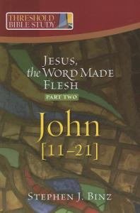 Jesus, the Word Made Flesh: Part Two John 11-21 Threshold Bible Study