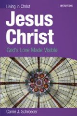 Living in Christ Jesus Christ Gods Love Made Visible Student Text