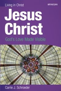 Living in Christ Jesus Christ Gods Love Made Visible Student Text