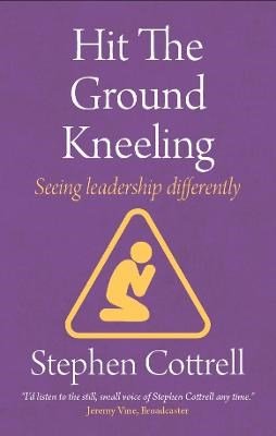 Hit the Ground Kneeling: Seeing Leadership Differently New Edition