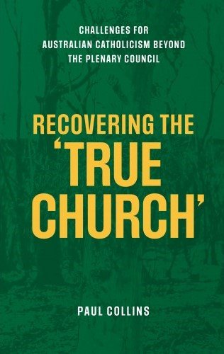 Recovering the True Church: Challenges for Australian Catholicism Beyond the Plenary Council