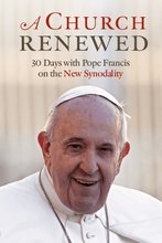Church Renewed: 30 Days with Pope Francis on the New Synodality