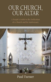 Our Church, Our Altar: A People's Guide to the Dedication of a Church and Its Anniversary