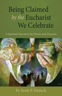 Being Claimed by the Eucharist We Celebrate: A Spiritual Narrative for Priests and Deacons
