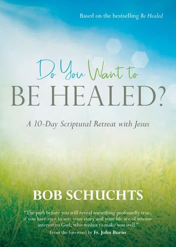 Do You Want to Be Healed? A 10-Day Scriptural Retreat with Jesus