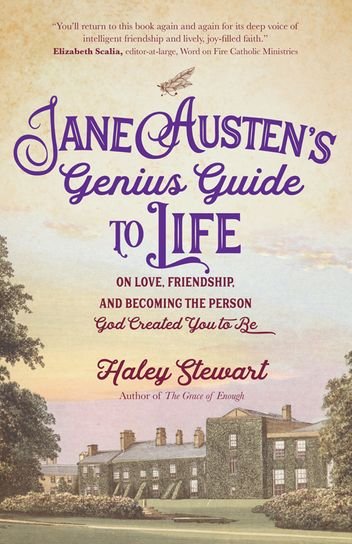 Jane Austen’s Genius Guide to Life: On Love, Friendship, and Becoming the Person God Created You to Be