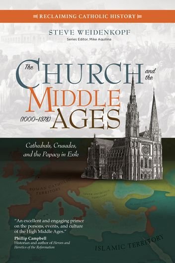 Church and the Middle Ages (1000–1378): Cathedrals, Crusades, and the Papacy in Exile - Reclaiming Catholic History Series