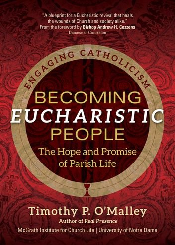 Becoming Eucharistic People: The Hope and Promise of Parish Life - Engaging Catholicism Series