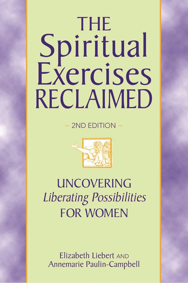 Spiritual Exercises Reclaimed: Uncovering Liberating Possibilities for Women Anniversary Edition