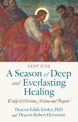 A Season of Deep and Everlasting Healing: Daily Reflections, Actions and Prayers for Lent 2023