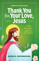 Thank You for Your Love, Jesus: Daily Thoughts, Activities and Prayers for Kids Lent 2023