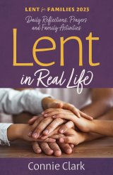 Lent in Real Life: Daily Reflections, Prayers and Activities for Families Lent 2023