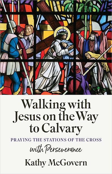 Walking with Jesus on the Way to Calvary - Praying the Stations of the Cross with Perseverance