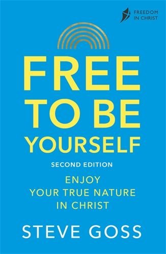 Free To Be Yourself: Enjoy Your True Nature In Christ - Second Edition