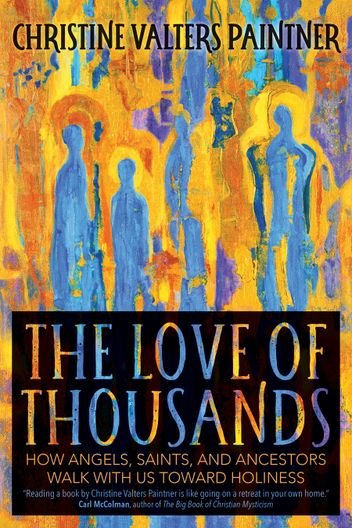Love of Thousands: How Angels, Saints, and Ancestors Walk with Us toward Holiness