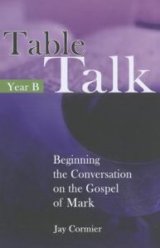 Table Talk Beginning the Conversation on the Gospel of Mark Year B