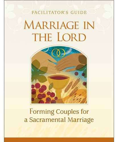 Marriage in the Lord, Facilitator's Guide: Forming Couples for a Sacramental Marriage