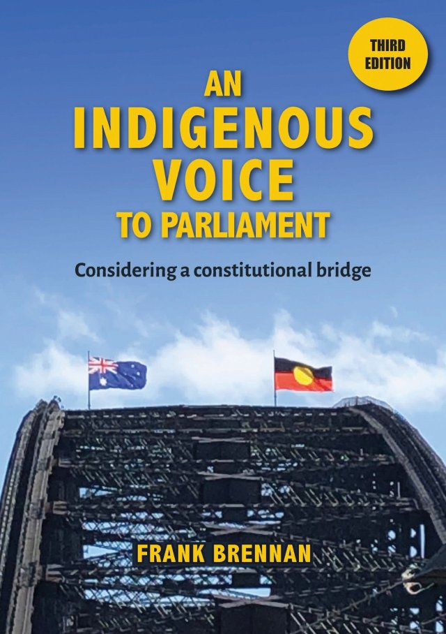 An Indigenous Voice to Parliament: Considering a Constitutional Bridge - Third Edition