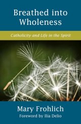 Breathed Into Wholeness: Catholicity and Life in the Spirit - Catholicity in an Evolving Universe Series