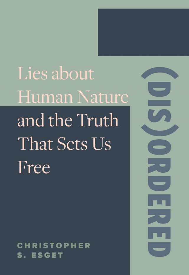 (Dis)ordered: Lies about Human Nature and the Truth That Sets Us Free