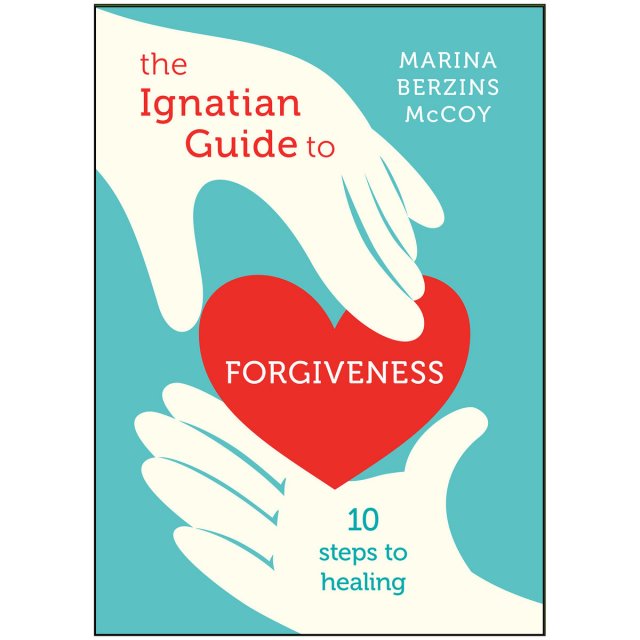 Ignatian Guide to Forgiveness: 10 Steps to Healing