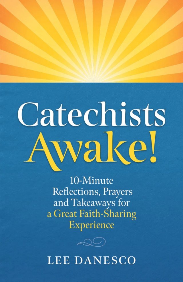 Catechist’s Awake! – 10 Minute Reflections, Prayers and Takeaways for a Great Faith-Sharing Ministry