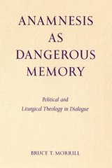 Anamnesis As Dangerous Memory : Political and Liturgical Theology in Dialogue
