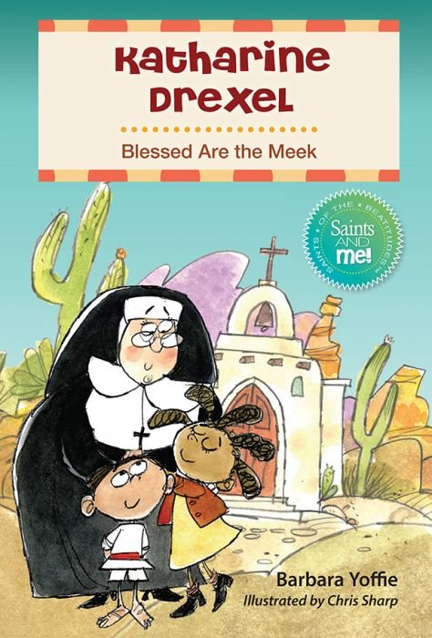 Katharine Drexel: Blessed are the Meek - Saints of the Beatitudes, Saints and Me! series