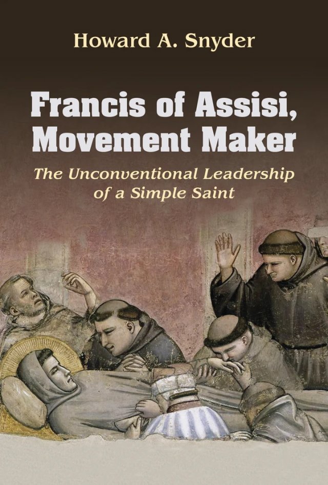 Francis of Assisi, Movement Maker: The Unconventional Leadership of a Simple Saint - American Society of Missiology Series #66