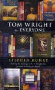 Tom Wright for Everyone: Putting the theology of N.T. Wright into practice in the local church