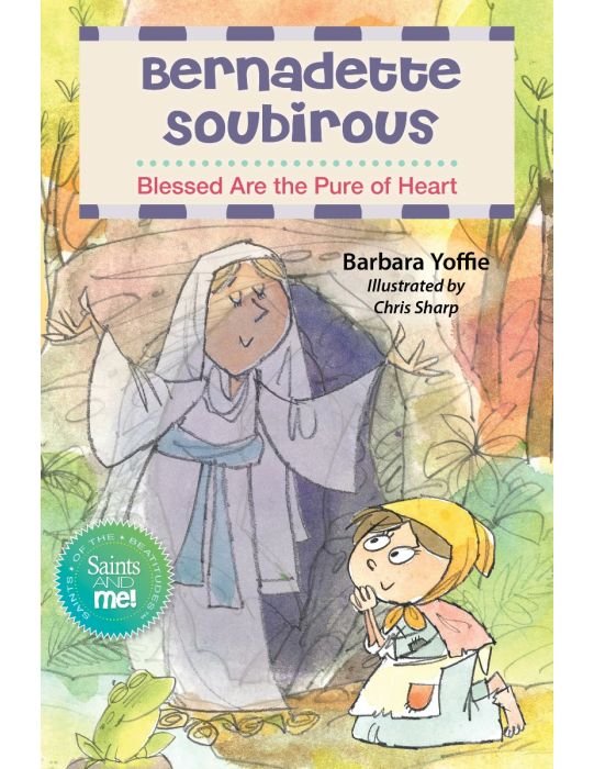 Bernadette Soubirous: Blessed are the Pure of Heart - Saints of the Beatitudes, Saints and Me! series