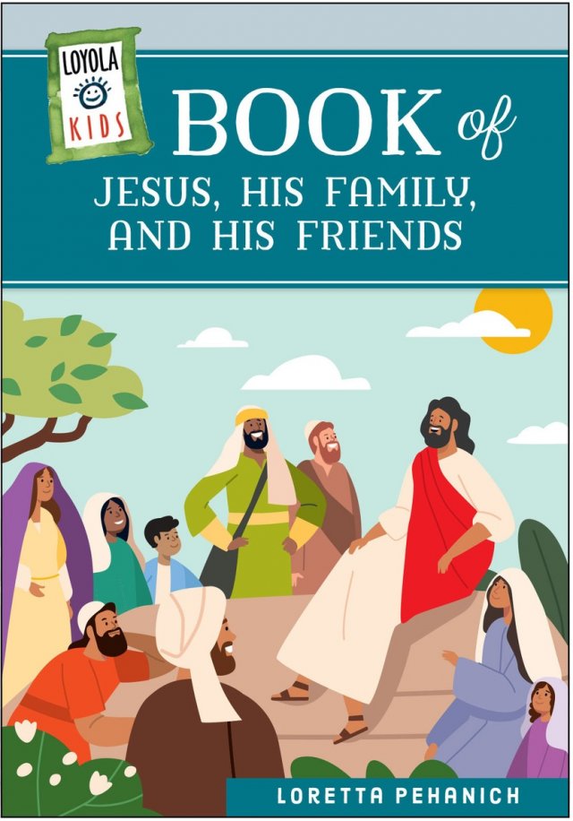 Loyola Kids Book of Jesus, His Family, and His Friends