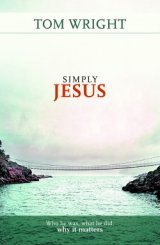 Simply Jesus: Who He Was, What He Did, Why it Matters