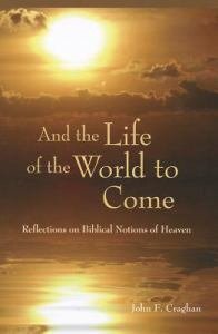 And the Life of the World to Come Reflections on Biblical Notions of Heaven 