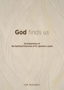 God Finds Us An Experience of the Spiritual Exercises of St. Ignatius Loyola