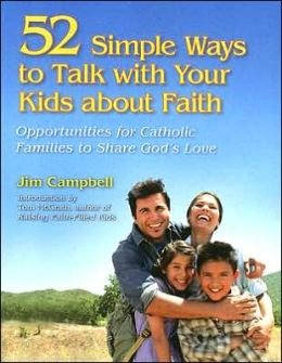 52 Simple Ways to Talk with Your Kids about Faith : Opportunities for Catholic Families to Share God's Love