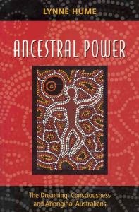 Ancestral Power : The Dreaming, Consciousness and Aboriginal Australians