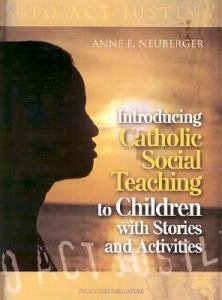 To Act Justly Introducing Catholic Social Teaching to Children with Stories and Activities Ages 7 - 10